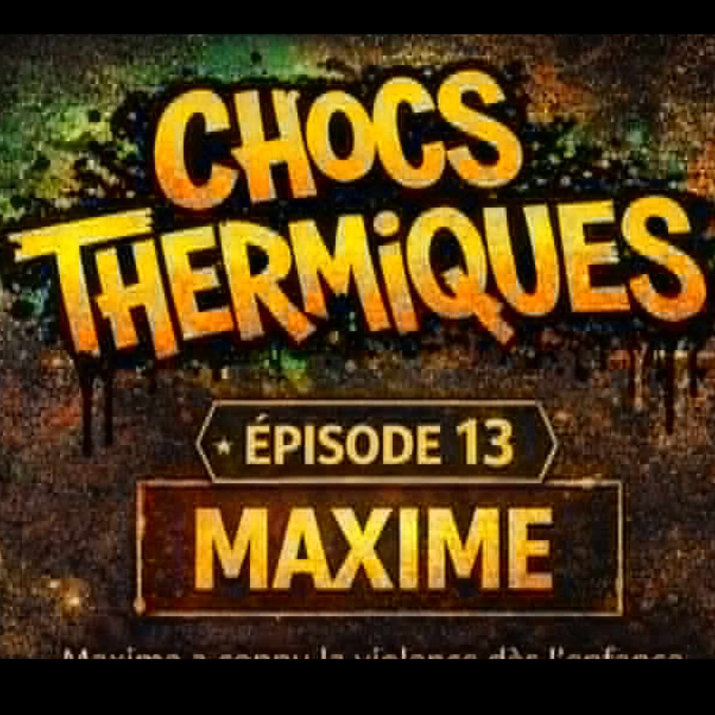 Vignette de l’épisode Chocs Thermiques - Episode 13 - Maxime